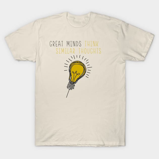 Great Minds Think Similar Thoughts T-Shirt by one-broke-kid